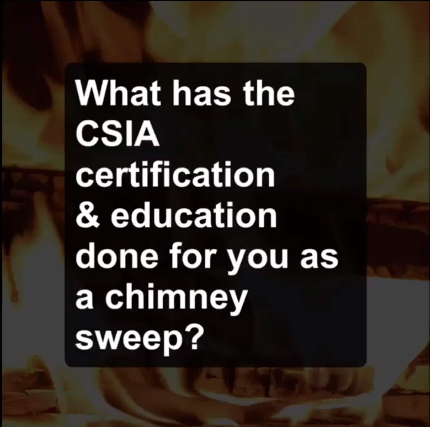 What has the CSIA certification & education done for you as a chimney sweep?